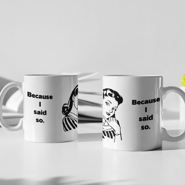 Mug "Because I said so" Mug "Because I said so"