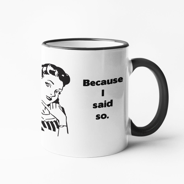 Mug "Because I said so" Mug "Because I said so"