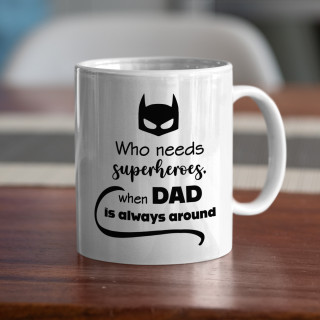 Mug "Who needs superheroes when DAD is always around" Mug "Who needs superheroes when DAD is always around"