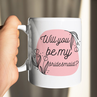 Mug "Will you be my bridesmaid?"