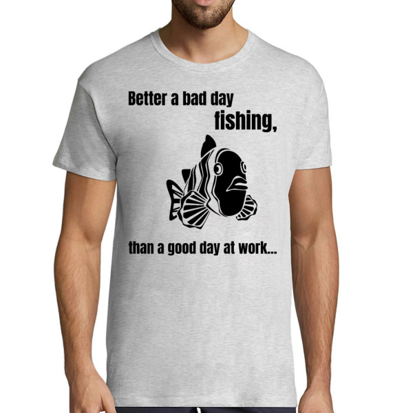 T-shirt "Better a bad day fishing"