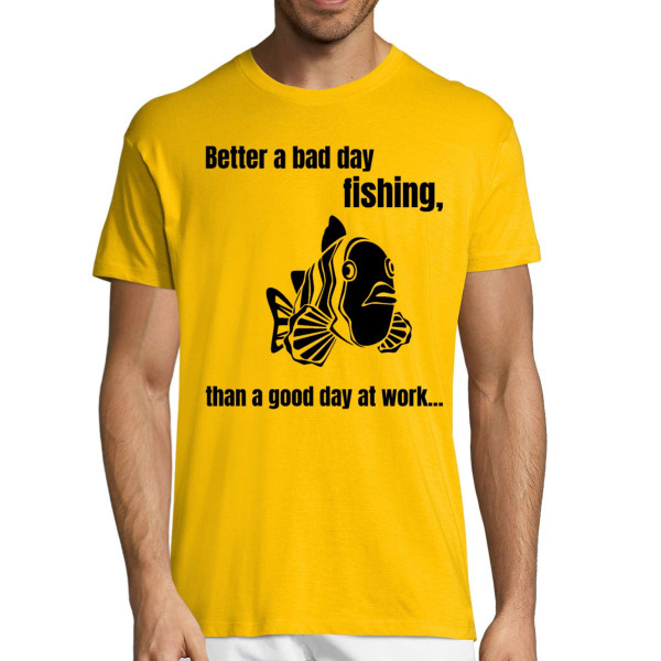 T-shirt "Better a bad day fishing"