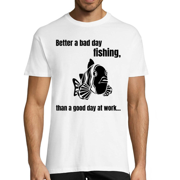 T-shirt "Better a bad day fishing"