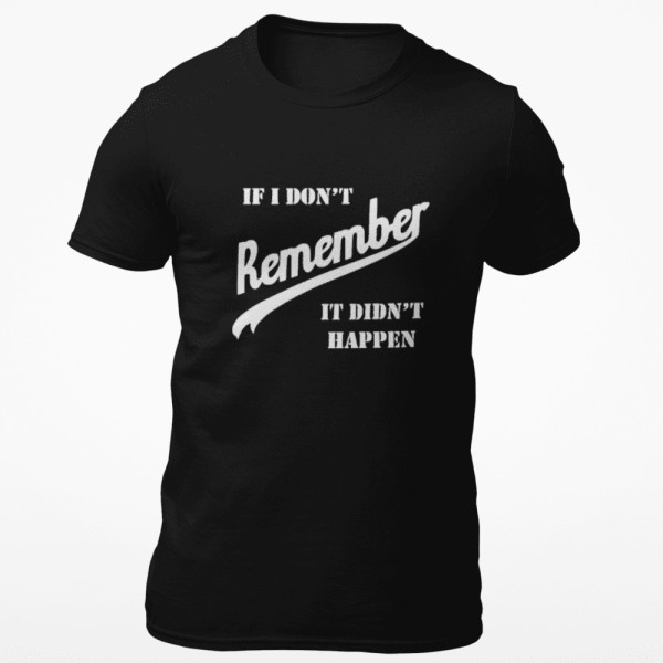 T-shirt "If I Don’t Remember - It Didn’t Happen"
