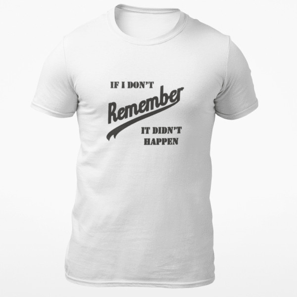 T-shirt "If I Don’t Remember - It Didn’t Happen"